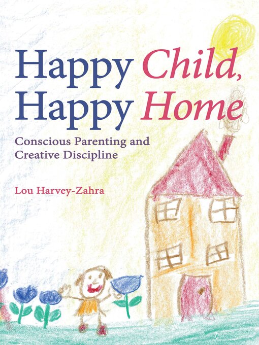 Title details for Happy Child, Happy Home: Conscious Parenting and Creative Discipline by Lou Harvey-Zahra - Available